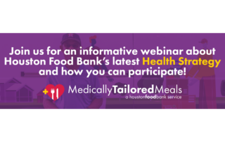 Join us for an informative webinar about Houston Food Bank's latest Health Strategy and how you can participate. Medically Tailored Meals